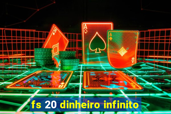 fs 20 dinheiro infinito